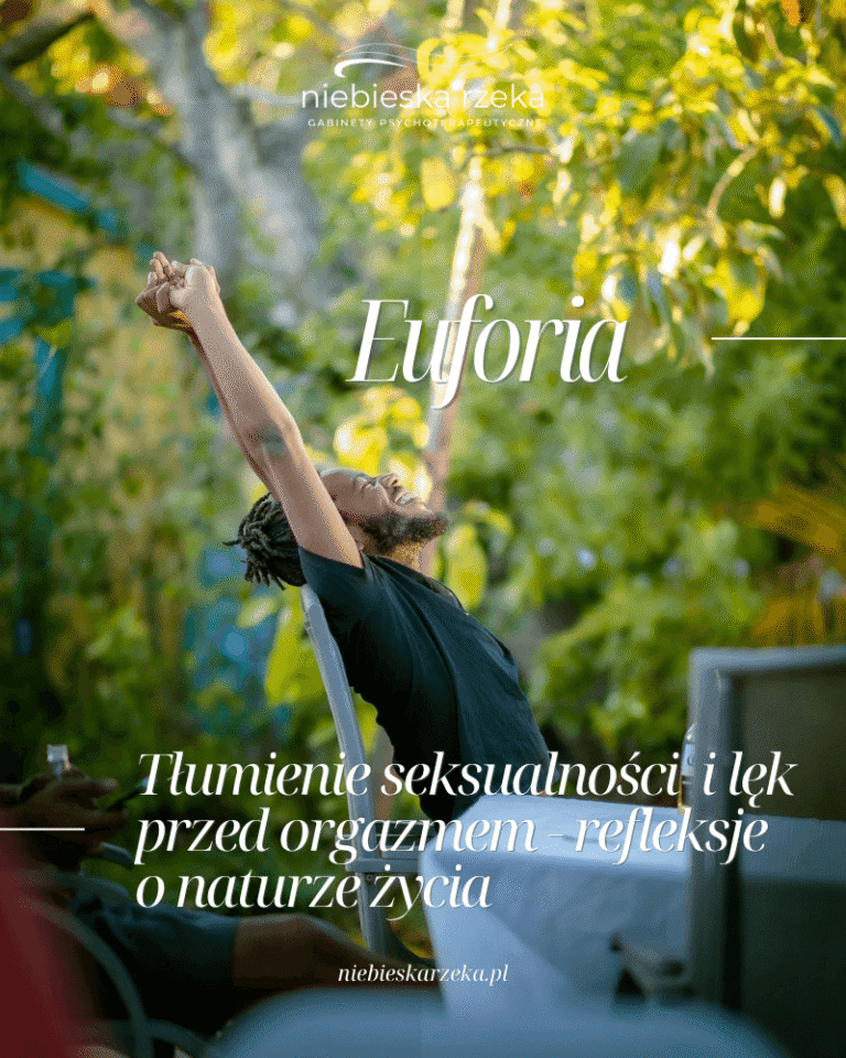 Euforia, tłumienie seksualności i lęk przed orgazmem – refleksje o naturze życia